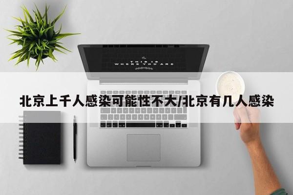 北京上千人感染可能性不大/北京有几人感染