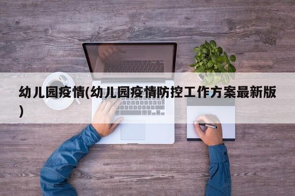幼儿园疫情(幼儿园疫情防控工作方案最新版)