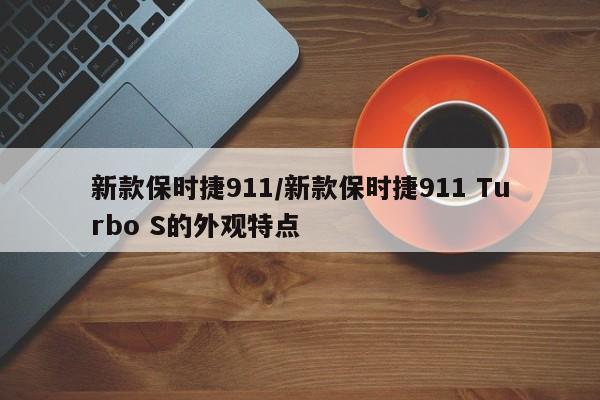 新款保时捷911/新款保时捷911 Turbo S的外观特点
