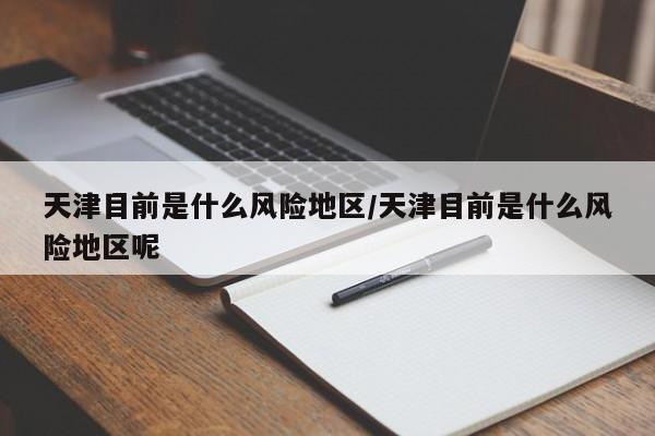 天津目前是什么风险地区/天津目前是什么风险地区呢