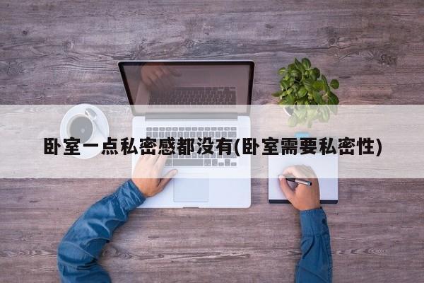 卧室一点私密感都没有(卧室需要私密性)