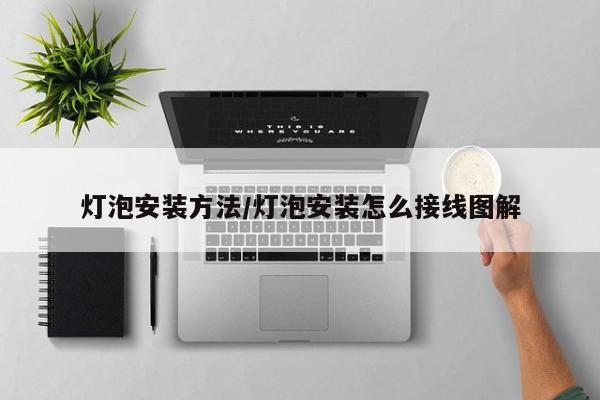 灯泡安装方法/灯泡安装怎么接线图解
