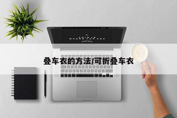叠车衣的方法/可折叠车衣