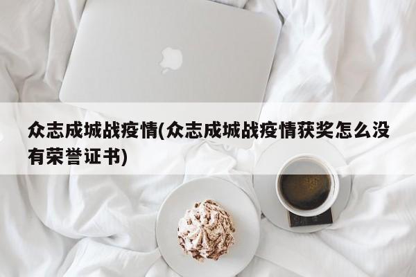 众志成城战疫情(众志成城战疫情获奖怎么没有荣誉证书)