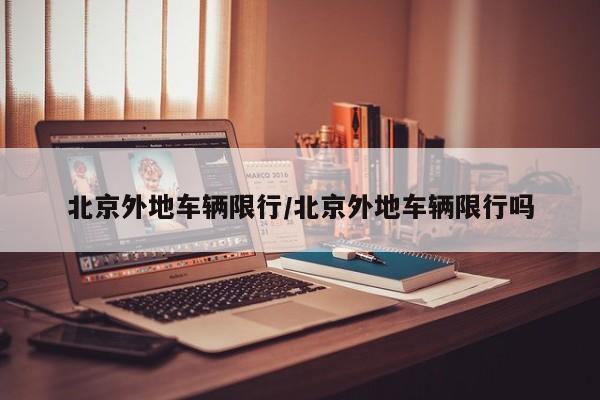 北京外地车辆限行/北京外地车辆限行吗