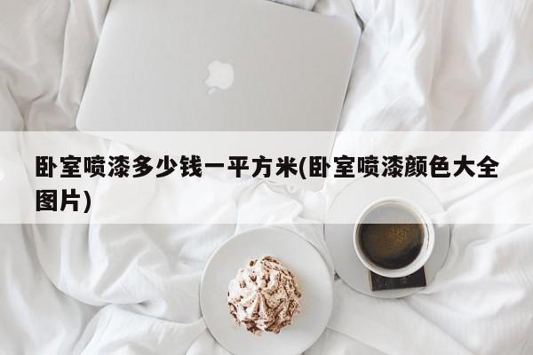 卧室喷漆多少钱一平方米(卧室喷漆颜色大全图片)