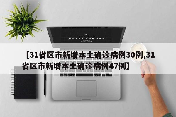 【31省区市新增本土确诊病例30例,31省区市新增本土确诊病例47例】