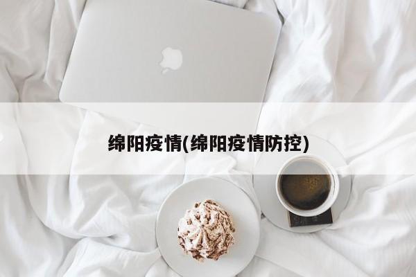 绵阳疫情(绵阳疫情防控)