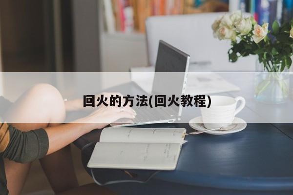 回火的方法(回火教程)