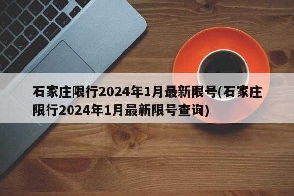 石家庄限行2024年1月最新限号(石家庄限行2024年1月最新限号查询)