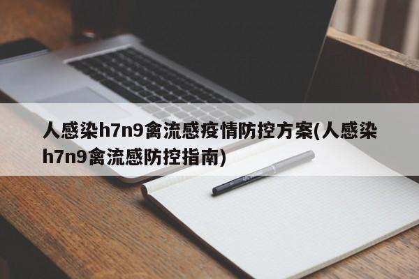 人感染h7n9禽流感疫情防控方案(人感染h7n9禽流感防控指南)