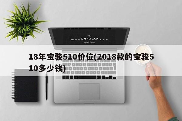 18年宝骏510价位(2018款的宝骏510多少钱)