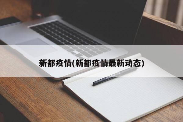 新都疫情(新都疫情最新动态)