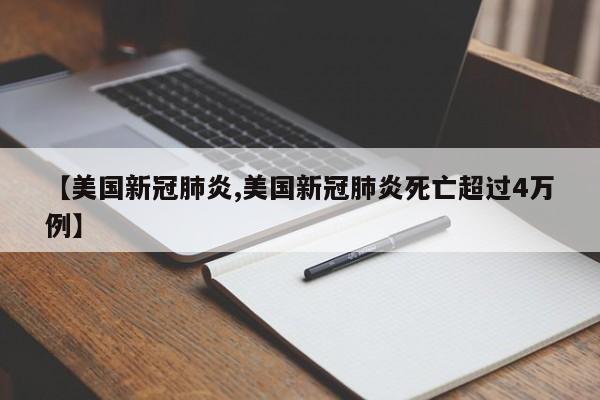 【美国新冠肺炎,美国新冠肺炎死亡超过4万例】