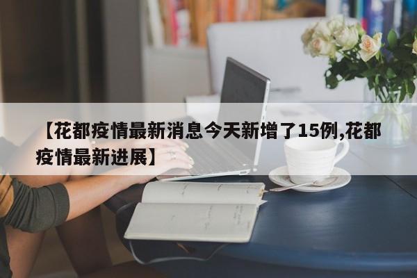【花都疫情最新消息今天新增了15例,花都疫情最新进展】