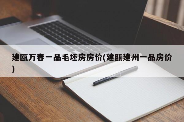 建瓯万春一品毛坯房房价(建瓯建州一品房价)