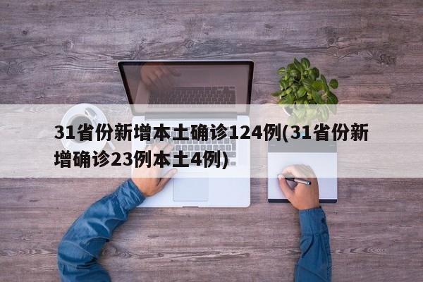31省份新增本土确诊124例(31省份新增确诊23例本土4例)