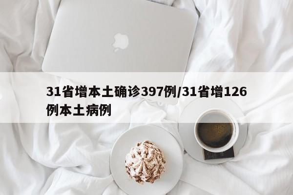 31省增本土确诊397例/31省增126例本土病例