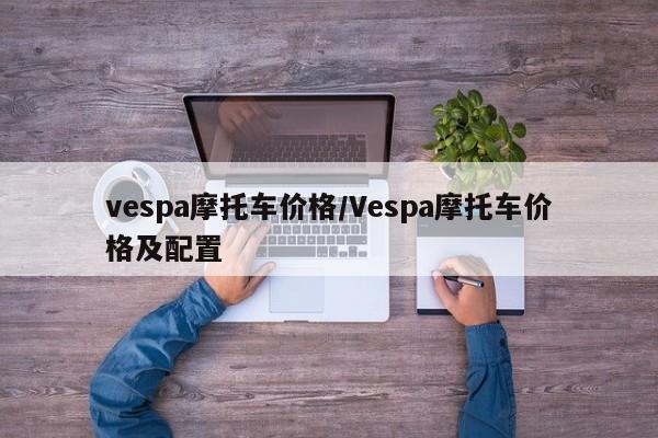 vespa摩托车价格/Vespa摩托车价格及配置