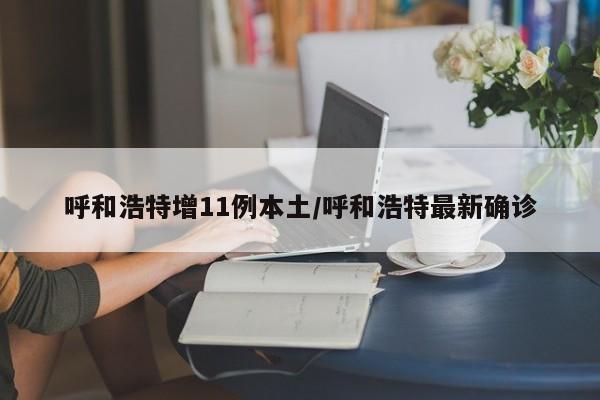 呼和浩特增11例本土/呼和浩特最新确诊