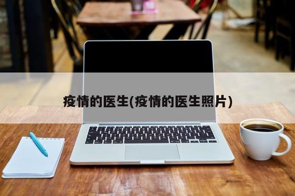 疫情的医生(疫情的医生照片)
