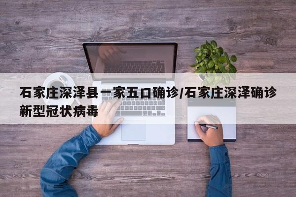 石家庄深泽县一家五口确诊/石家庄深泽确诊新型冠状病毒