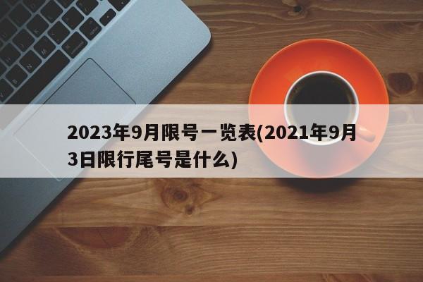 2023年9月限号一览表(2021年9月3日限行尾号是什么)