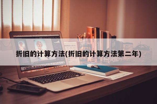 折旧的计算方法(折旧的计算方法第二年)