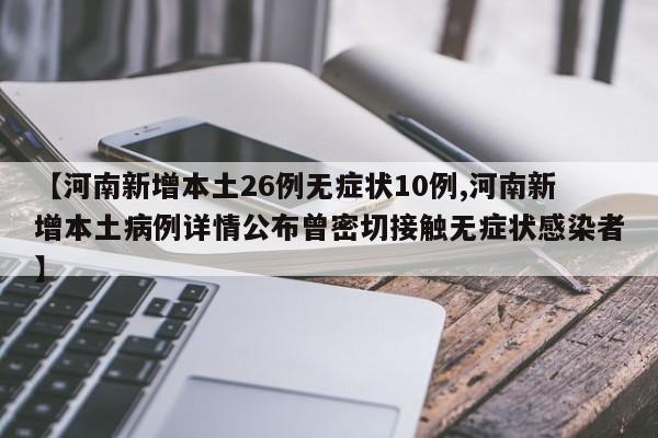 【河南新增本土26例无症状10例,河南新增本土病例详情公布曾密切接触无症状感染者】