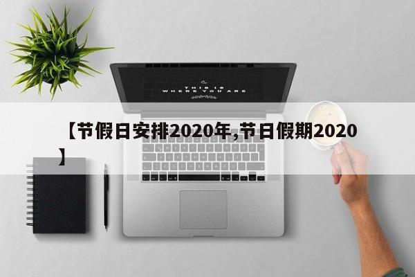 【节假日安排2020年,节日假期2020】