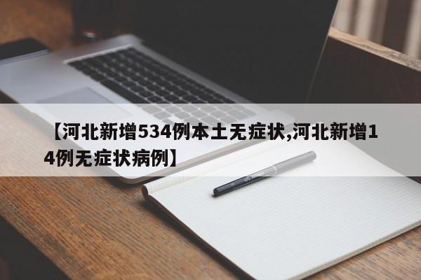 【河北新增534例本土无症状,河北新增14例无症状病例】