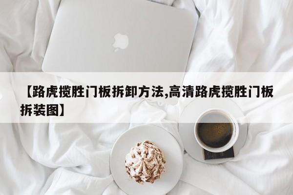 【路虎揽胜门板拆卸方法,高清路虎揽胜门板拆装图】