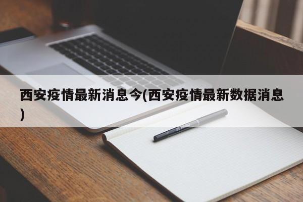西安疫情最新消息今(西安疫情最新数据消息)