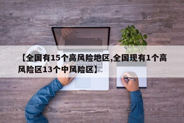 【全国有15个高风险地区,全国现有1个高风险区13个中风险区】
