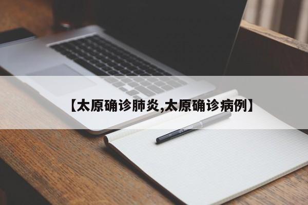 【太原确诊肺炎,太原确诊病例】