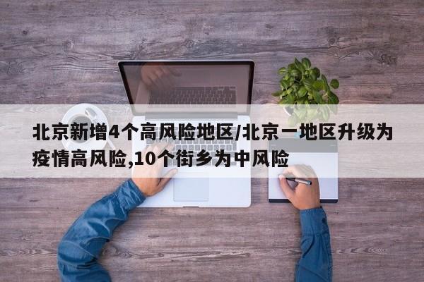 北京新增4个高风险地区/北京一地区升级为疫情高风险,10个街乡为中风险