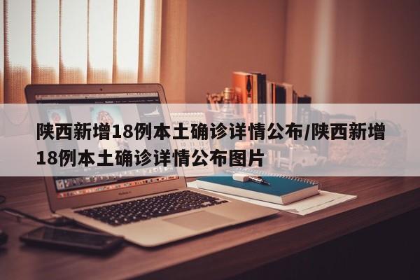陕西新增18例本土确诊详情公布/陕西新增18例本土确诊详情公布图片