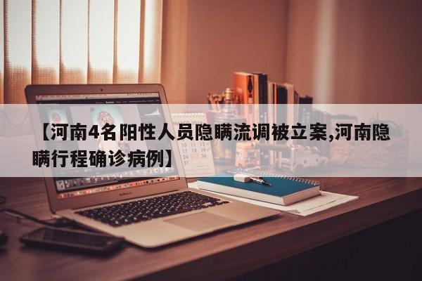 【河南4名阳性人员隐瞒流调被立案,河南隐瞒行程确诊病例】
