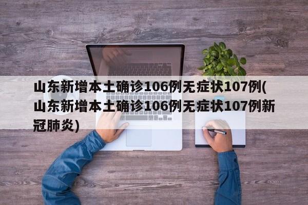 山东新增本土确诊106例无症状107例(山东新增本土确诊106例无症状107例新冠肺炎)