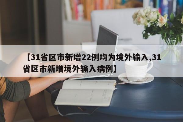 【31省区市新增22例均为境外输入,31省区市新增境外输入病例】