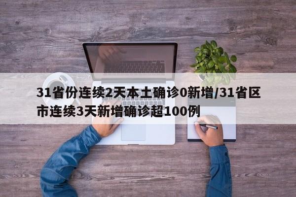 31省份连续2天本土确诊0新增/31省区市连续3天新增确诊超100例