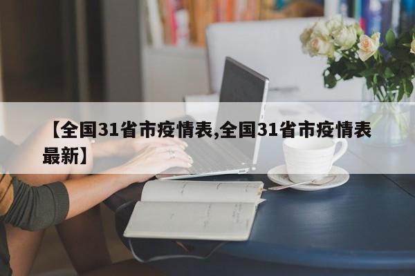 【全国31省市疫情表,全国31省市疫情表最新】