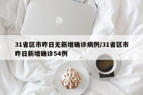 31省区市昨日无新增确诊病例/31省区市昨日新增确诊54例