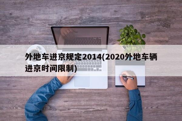 外地车进京规定2014(2020外地车辆进京时间限制)