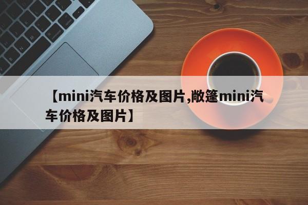 【mini汽车价格及图片,敞篷mini汽车价格及图片】