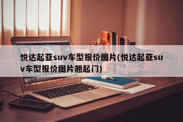 悦达起亚suv车型报价图片(悦达起亚suv车型报价图片翘起门)