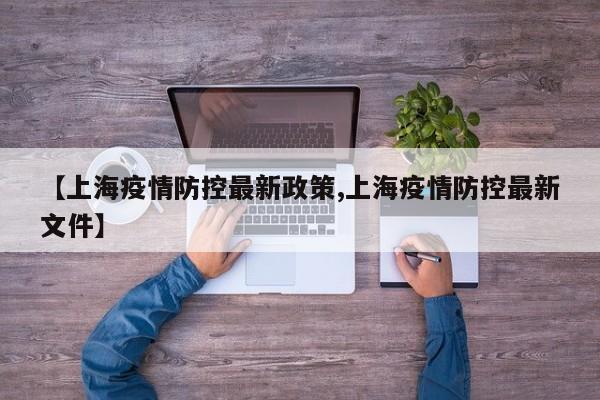 【上海疫情防控最新政策,上海疫情防控最新文件】