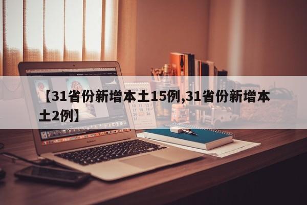 【31省份新增本土15例,31省份新增本土2例】