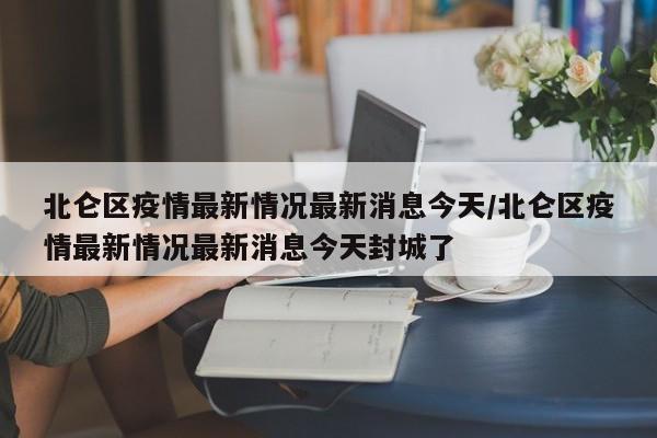 北仑区疫情最新情况最新消息今天/北仑区疫情最新情况最新消息今天封城了