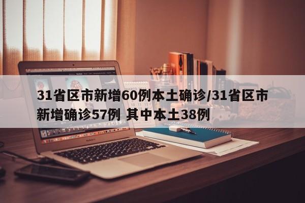 31省区市新增60例本土确诊/31省区市新增确诊57例 其中本土38例